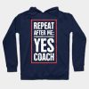 Repeat After Me Yes Coach Hoodie Official Coach Gifts Merch