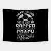 Im Not Yelling This Is Just My Soccer Coach Voice Tapestry Official Coach Gifts Merch