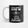 Cute You Dont Scare Me I Coach Girls Soccer Mug Official Coach Gifts Merch