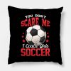 You Dont Scare Me I Coach Girls Soccer Coaching Throw Pillow Official Coach Gifts Merch