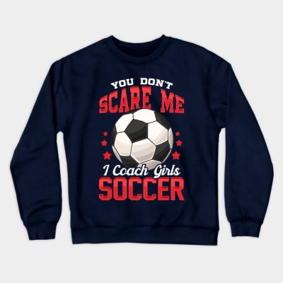 You Dont Scare Me I Coach Girls Soccer Coaching Crewneck Sweatshirt Official Coach Gifts Merch