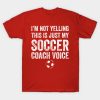 Im Not Yelling This Is Just My Soccer Coach Voice T-Shirt Official Coach Gifts Merch