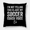 Im Not Yelling This Is Just My Soccer Coach Voice Throw Pillow Official Coach Gifts Merch