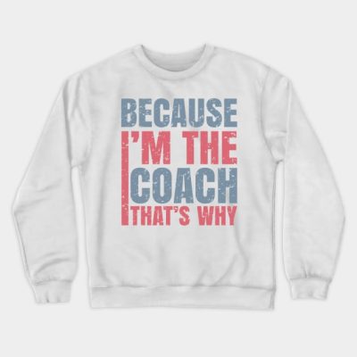 Because Im The Coach Thats Why Crewneck Sweatshirt Official Coach Gifts Merch