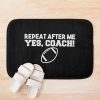 Repeat After Me Yes Coach Funny Coach Football Bath Mat Official Coach Gifts Merch