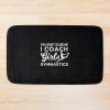 Gymnastics Coach You Don'T Scare Me I Coach 	 Gymnastics Bath Mat Official Coach Gifts Merch