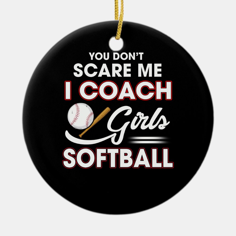 you dont scare me i coach girls softball ceramic ornament - Coach Gifts